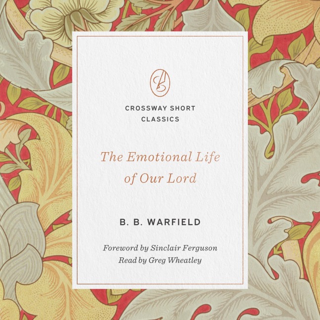 The Emotional Life of Our Lord - B. B. Warfield