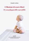 Cover-Bild zum Titel 'L' illusione di essere liberi. Per una pedagogia della responsabilità' von 'Claudio Gerbino'