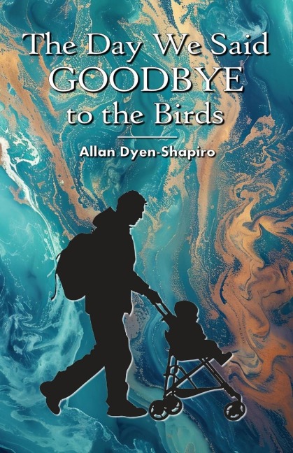 The Day We Said Goodbye to the Birds - Allan Dyen-Shapiro