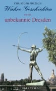 Cover-Bild zum Titel 'Wahre Geschichten um das unbekannte Dresden' von 'Christoph Pötzsch'