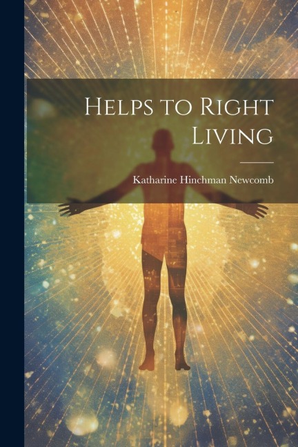 Helps to Right Living - Katharine Hinchman Newcomb
