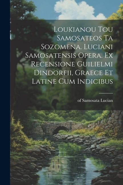 Loukianou tou Samosateos ta sozomena. Luciani Samosatensis opera. Ex recensione Guilielmi Dindorfii, graece et latine cum indicibus - 