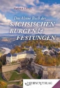 Das kleine Buch der Sächsischen Burgen und Festungen - Hartmut Ellrich