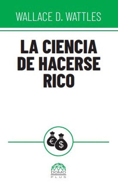 La ciencia de hacerse rico - Wallace D. Wattles