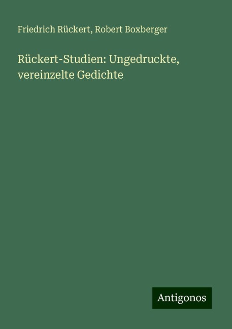 Rückert-Studien: Ungedruckte, vereinzelte Gedichte - Friedrich Rückert, Robert Boxberger