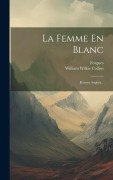Cover-Bild zum Titel 'La Femme En Blanc: Roman Anglais...' von 'William Wilkie Collins, Forgues'