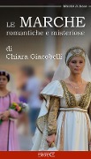 Cover-Bild zum Titel 'Le Marche romantiche e misteriose' von 'Chiara Giacobelli'