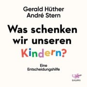 Cover-Bild zum Titel 'Was schenken wir unseren Kindern?' von 'Gerald Hüther, André Stern'