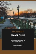 Cover-Bild zum Titel 'Bucharest Travel Guide: A Comprehensive Guide to Bucharest, Romania.' von 'Daniel Windsor'