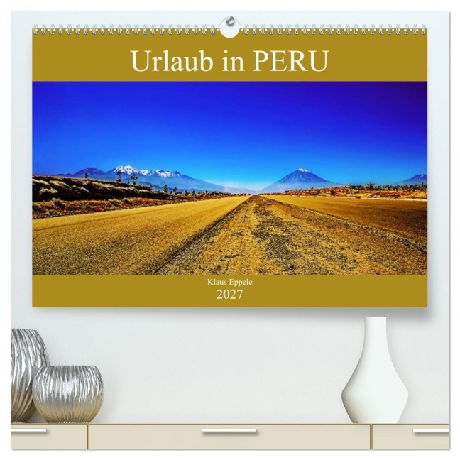 Urlaub in Peru (hochwertiger Premium Wandkalender 2027 DIN A2 quer), Kunstdruck in Hochglanz - Klaus Eppele