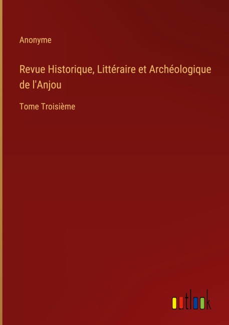 Revue Historique, Littéraire et Archéologique de l'Anjou - Anonyme