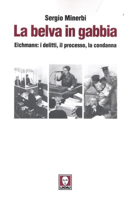 La belva in gabbia. Eichmann: i delitti, il processo, la condanna - Sergio Minerbi