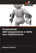 Cover-Bild zum Titel 'Fondamenti dell'amputazione e della sua riabilitazione' von 'Mukesh Sharma'