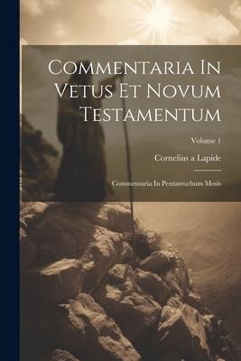 Commentaria In Vetus Et Novum Testamentum: Commentaria In Pentateuchum Mosis; Volume 1 - Cornelius A. Lapide