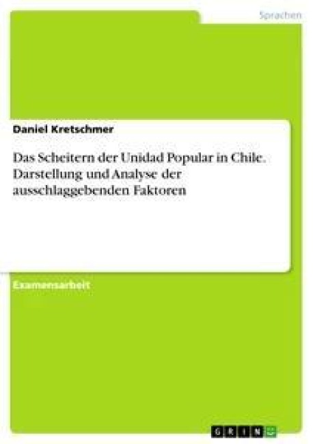 Das Scheitern der Unidad Popular in Chile. Darstellung und Analyse der ausschlaggebenden Faktoren - Daniel Kretschmer