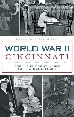 World War II Cincinnati: From the Front Lines to the Home Front - Robert Earnest Miller