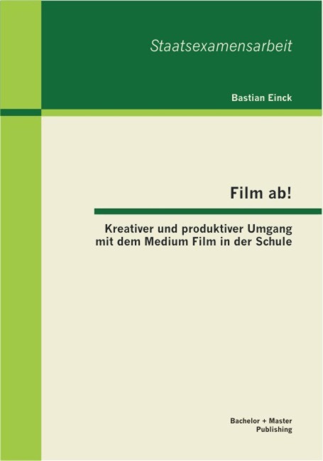 Film ab! Kreativer und produktiver Umgang mit dem Medium Film in der Schule - Bastian Einck