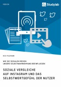 Cover-Bild zum Titel 'Soziale Vergleiche auf Instagram und das Selbstwertgefühl der Nutzer. Wie die sozialen Medien unsere Selbstwahrnehmung beeinflussen' von 'Nick Feldmann'