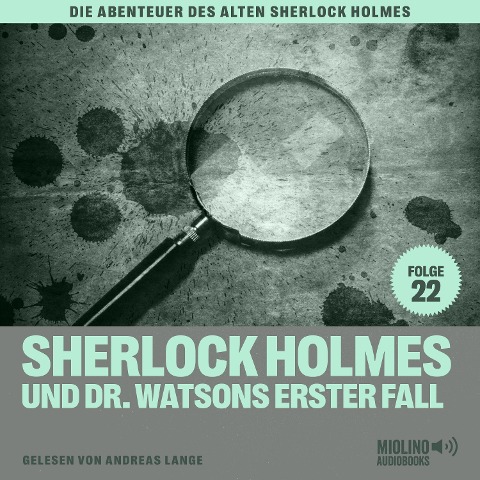 Sherlock Holmes und Dr. Watsons erster Fall (Die Abenteuer des alten Sherlock Holmes, Folge 22) - Arthur Conan Doyle, Charles Fraser