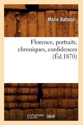 Florence, Portraits, Chroniques, Confidences (Éd.1870) - Marie Rattazzi