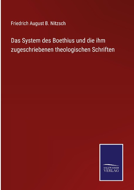 Das System des Boethius und die ihm zugeschriebenen theologischen Schriften - Friedrich August B. Nitzsch