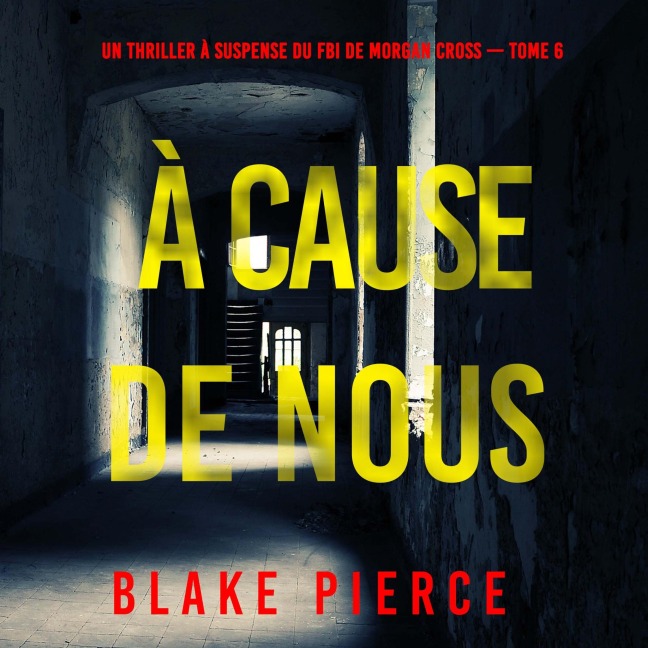 À cause de nous (Un thriller à suspense du FBI de Morgan Cross ¿ Tome 6) - Blake Pierce