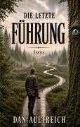Cover-Bild zum Titel 'Die letzte Führung' von 'Dan Aultreich'
