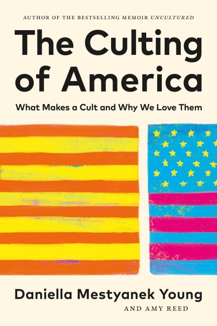 The Culting of America: What Makes a Cult and Why We Love Them - Daniella Mestyanek Young, Amy Reed