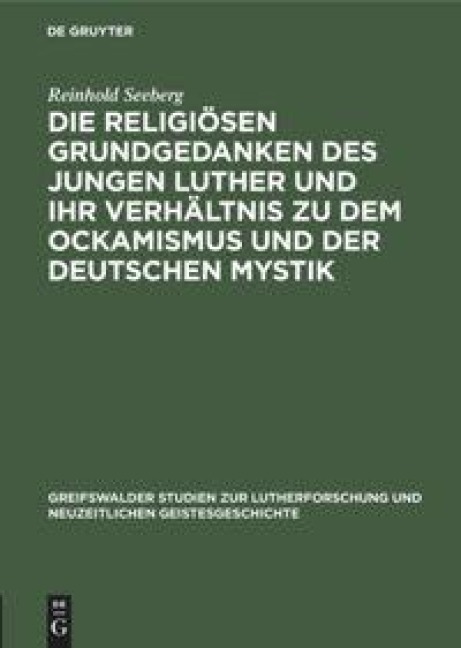 Die religiösen Grundgedanken des jungen Luther und ihr Verhältnis zu dem Ockamismus und der deutschen Mystik - Reinhold Seeberg