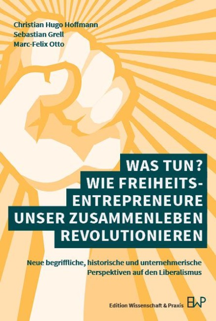 Was tun? Wie Freiheitsentrepreneure unser Zusammenleben revolutionieren - 