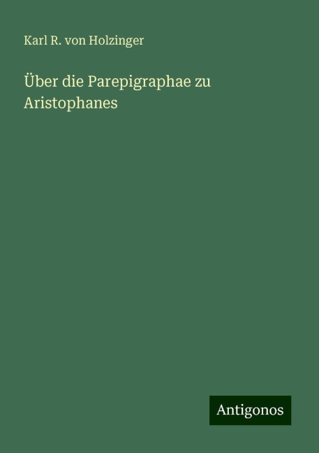 Über die Parepigraphae zu Aristophanes - Karl R. von Holzinger