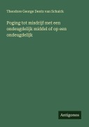 Cover-Bild zum Titel 'Poging tot misdrijf met een ondeugdelijk middel of op een ondeugdelijk' von 'Theodore George Dentz van Schaïck'