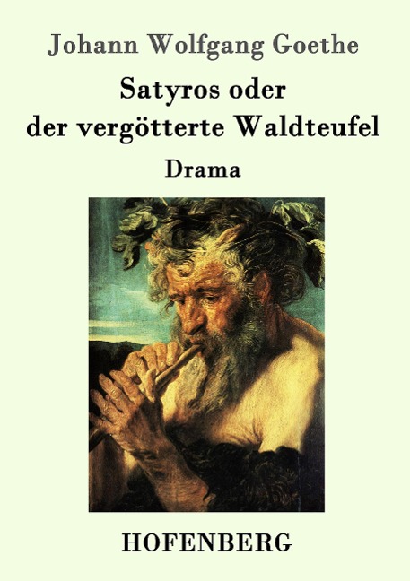 Satyros oder der vergötterte Waldteufel - Johann Wolfgang Goethe