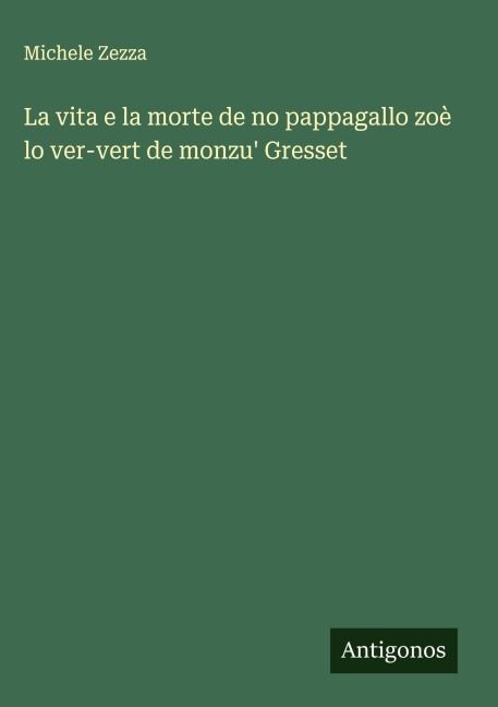 La vita e la morte de no pappagallo zoè lo ver-vert de monzu' Gresset - Michele Zezza