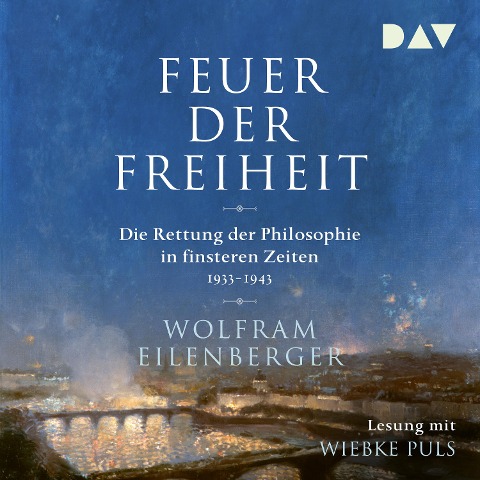 Feuer der Freiheit. Die Rettung der Philosophie in finsteren Zeiten (1933-1943) - Wolfram Eilenberger