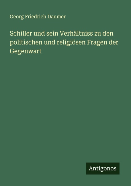 Schiller und sein Verhältniss zu den politischen und religiösen Fragen der Gegenwart - Georg Friedrich Daumer