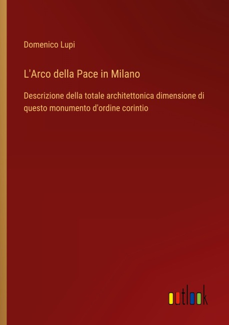 L'Arco della Pace in Milano - Domenico Lupi