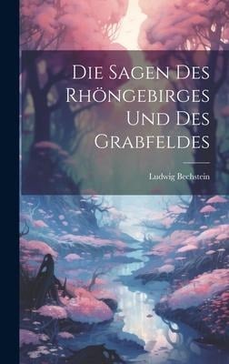 Die Sagen Des Rhöngebirges Und Des Grabfeldes - Ludwig Bechstein