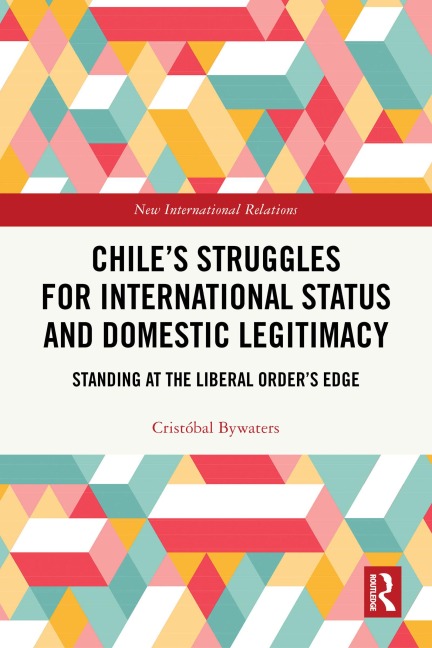Chile's Struggles for International Status and Domestic Legitimacy - Cristóbal Bywaters