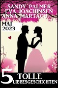 Cover-Bild zum Titel '5 Tolle Liebesgeschichten Mai 2023' von 'Eva Joachimsen, Sandy Palmer, Anna Martach'