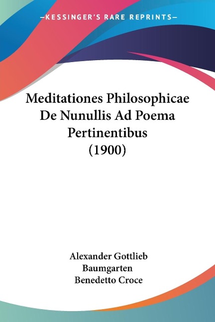 Meditationes Philosophicae De Nunullis Ad Poema Pertinentibus (1900) - Alexander Gottlieb Baumgarten, Benedetto Croce