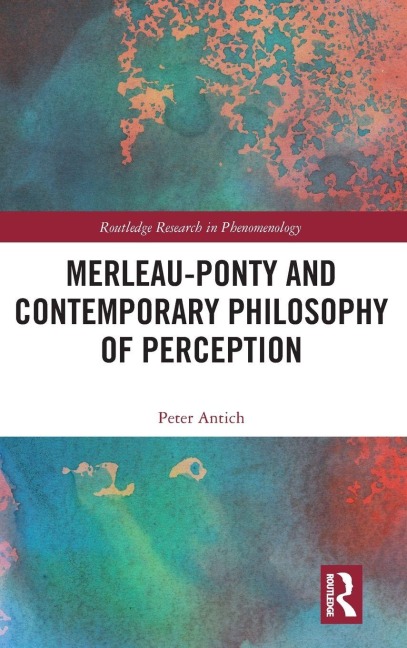 Merleau-Ponty and Contemporary Philosophy of Perception - Peter Antich
