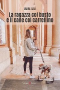 Cover-Bild zum Titel 'La ragazza col busto e il cane col carrellino' von 'Laura Calì'
