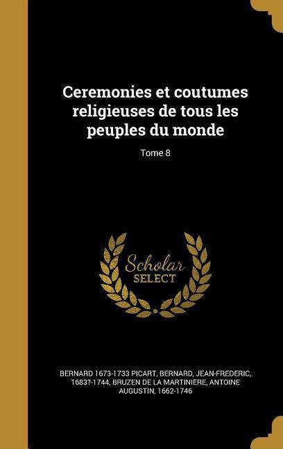 Ceremonies et coutumes religieuses de tous les peuples du monde; Tome 8 - Bernard Picart