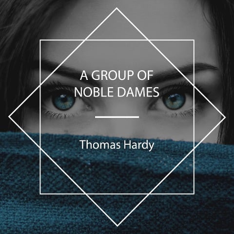 A Group of Noble Dames - Thomas Hardy