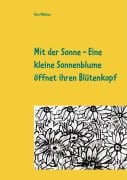 Cover-Bild zum Titel 'Mit der Sonne - Eine kleine Sonnenblume öffnet ihren Blütenkopf' von 'Sina Mehbus'