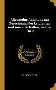 Allgemeine Anleitung Zur Berechnung Der Leibrenten Und Anwartschaften, Zweiter Theil - Joh Heinr Meyer