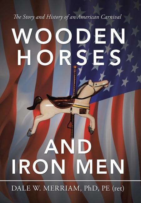 Wooden Horses and Iron Men - Dale W Merriam Pe