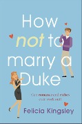 Cover-Bild zum Titel 'How (Not) to Marry a Duke' von 'Felicia Kingsley'