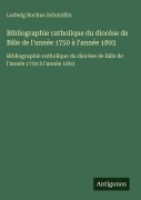 Cover-Bild zum Titel 'Bibliographie catholique du diocèse de Bâle de l'année 1750 à l'année 1893' von 'Ludwig Rochus Schmidlin'